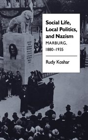Social life, local politics, and Nazism: Marburg, 1880-1935 cover image