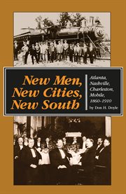 New men, new cities, new South: Atlanta, Nashville, Charleston, Mobile, 1860-1910 cover image