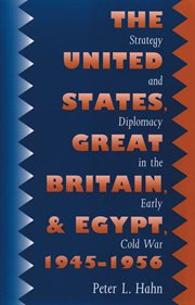 The United States, Great Britain, and Egypt, 1945-1956: strategy and diplomacy in the early Cold War cover image