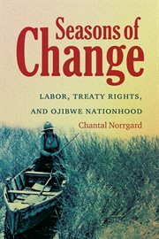 Seasons of change: labor, treaty rights, and Ojibwe nationhood cover image