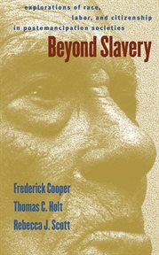 Beyond slavery: explorations of race, labor, and citizienship in post-emancipation societies cover image
