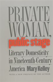 Private woman, public stage : literary domesticity in nineteenth-century America cover image