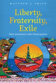 Liberty, Fraternity, Exile: Haiti and Jamaica after Emancipation cover image