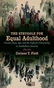 The Struggle for Equal Adulthood: Gender, Race, Age, and the Fight for Citizenship in Antebellum America cover image