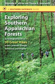 Exploring Southern Appalachian forests: an ecological guide to 30 great hikes in the Carolinas, Georgia, Tennessee, and Virginia cover image