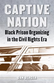 Captive nation: Black prison organizing in the civil rights era cover image