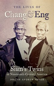 The lives of Chang and Eng: Siam's twins in nineteenth-century America cover image