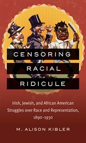 Censoring racial ridicule: Irish, Jewish, and African American struggles over race and representation, 1890-1930 cover image