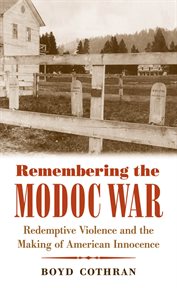 Remembering the Modoc War: redemptive violence and the making of American innocence cover image