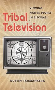 Tribal television: viewing native people in sitcoms cover image