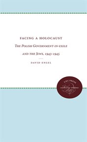 Facing a Holocaust: the Polish government-in-exile and the Jews, 1943-1945 cover image