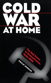 The Cold War at home: the Red Scare in Pennsylvania, 1945-1960 cover image