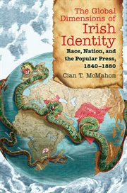 The global dimensions of Irish identity: race nation, and the popular press, 1840-1880 cover image