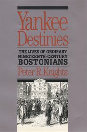 Yankee destinies: the lives of ordinary nineteenth-century Bostonians cover image