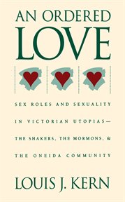 An ordered love: sex roles and sexuality in Victorian Utopias : the Shakers, the Mormons, and the Oneida Community cover image
