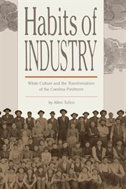 Habits of industry : white culture and the transformation of the Carolina Piedmont cover image