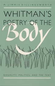 Whitman's poetry of the body: sexuality, politics, and the text cover image