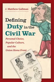 Defining duty in the Civil War: personal choice, popular culture, and the Union home front cover image