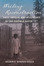 Writing reconstruction: race, gender, and citizenship in the postwar south cover image