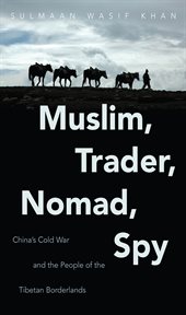 Muslim, trader, nomad, spy: China's Cold War and the people of the Tibetan borderlands cover image