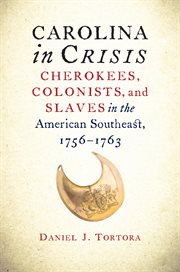 Carolina in crisis: Cherokees, colonists, and slaves in the American southeast, 1756-1763 cover image