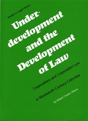 Underdevelopment and the development of law: corporations and corporation law in nineteenth-century Colombia cover image