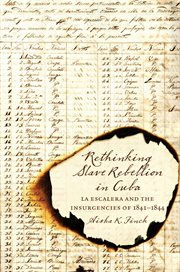 Rethinking slave rebellion in Cuba: La Escalera and the insurgencies of 1841-1844 cover image