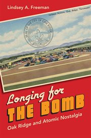 Longing for the bomb: Oak Ridge and atomic nostalgia cover image