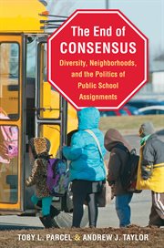 The end of consensus: diversity, neighborhoods, and the politics of public school assignments cover image