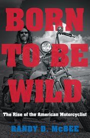Born to be wild: the rise of the American motorcyclist cover image
