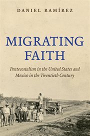 Migrating faith: Pentecostalism in the United States and Mexico in the twentieth century cover image