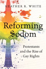 Reforming Sodom: Protestants and the rise of gay rights cover image