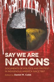 Say we are nations: documents of politics and protest in indigenous America since 1887 cover image