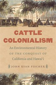 Cattle colonialism: an environmental history of the conquest of California and Hawai'i cover image