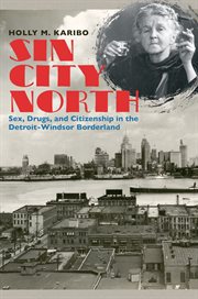 Sin city north: sex, drugs, and citizenship in the Detroit-Windsor borderland cover image
