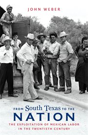 From South Texas to the nation: the exploitation of Mexican labor in the twentieth century cover image