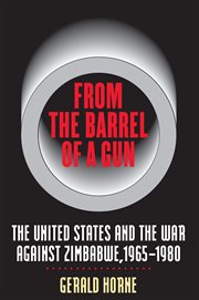 From the barrel of a gun: the United States and the war against Zimbabwe, 1965-1980 cover image