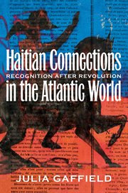 Haitian connections in the Atlantic World: recognition after revolution cover image