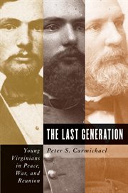 The last generation: young Virginians in peace, war, and reunion cover image
