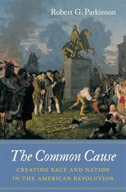 The common cause: creating race and nation in the American Revolution cover image