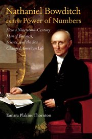 Nathaniel Bowditch and the power of numbers: how a nineteenth-century man of business, science, and the sea changed American life cover image