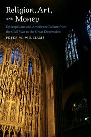 Religion, art, and money: Episcopalians and American culture from the Civil War to the Great Depression cover image