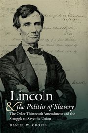 Lincoln and the politics of slavery: the other Thirteenth Amendment and the struggle to save the union cover image