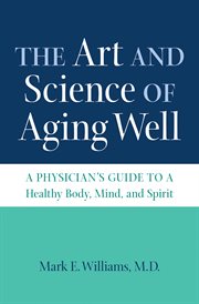 The art and science of aging well: a physician's guide to a healthy body, mind, and spirit cover image