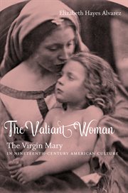 The valiant woman: the Virgin Mary in nineteenth-century American culture cover image