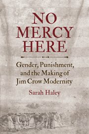 No mercy here: gender, punishment, and the making of Jim Crow modernity cover image