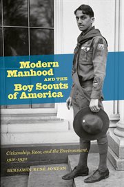Modern manhood and the Boy Scouts of America: citizenship, race, and the environment, 1910-1930 cover image