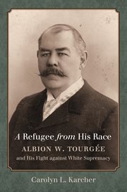 A refugee from his race: Albion W. Tourgâee and his fight against white supremacy cover image