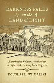 Darkness falls on the land of light : experiencing religious awakenings in eighteenth-century New England cover image
