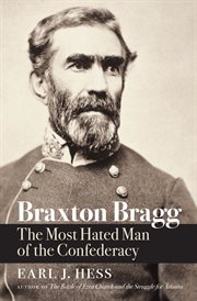 Braxton Bragg: the most hated man of the Confederacy cover image